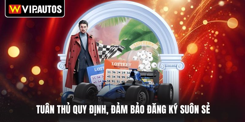 Tuân thủ quy định, đảm bảo đăng ký suôn sẻ