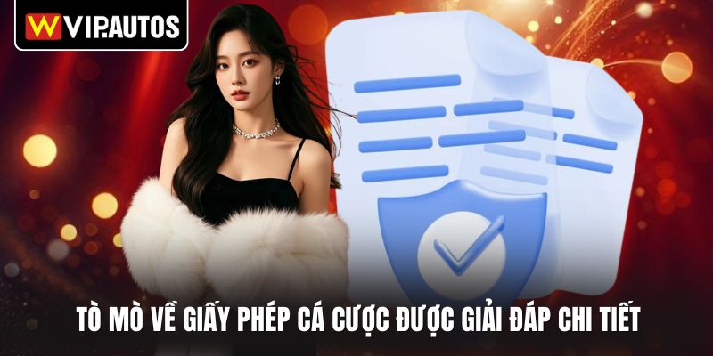Tò mò về giấy phép cá cược được giải đáp chi tiết