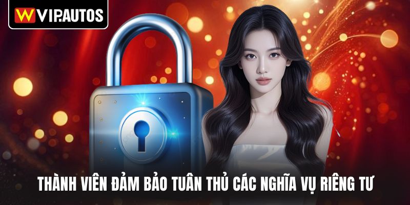 Thành viên đảm bảo tuân thủ các nghĩa vụ riêng tư